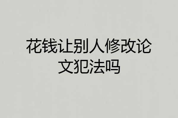 花钱让别人修改论文犯法吗