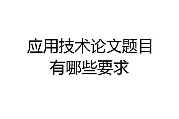 应用技术论文题目有哪些要求