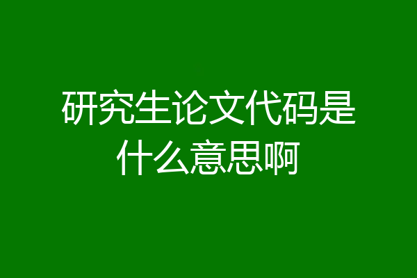 研究生论文代码是什么意思啊