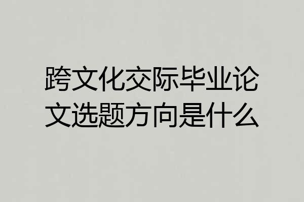 跨文化交际毕业论文选题方向是什么