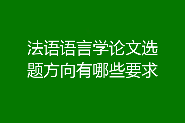 法语语言学论文选题方向有哪些要求