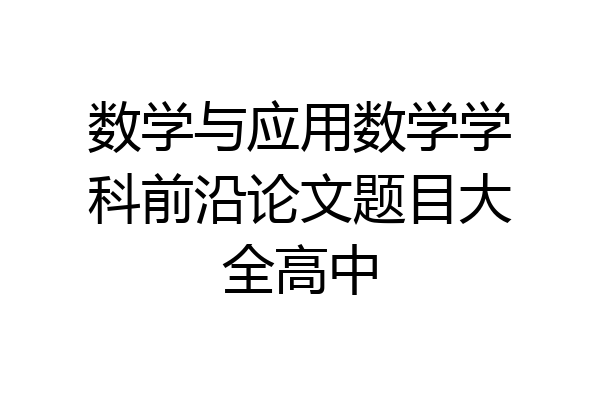 数学与应用数学学科前沿论文题目大全高中