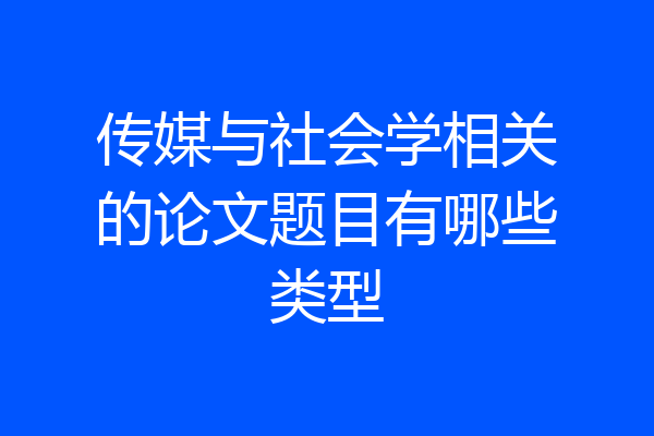 传媒与社会学相关的论文题目有哪些类型
