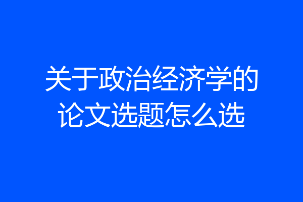 关于政治经济学的论文选题怎么选