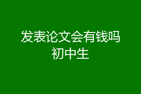 发表论文会有钱吗初中生