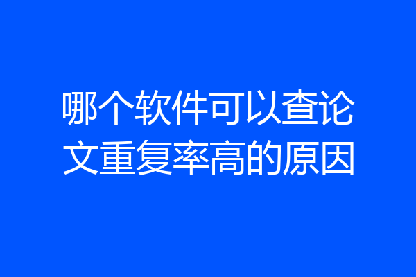 哪个软件可以查论文重复率高的原因