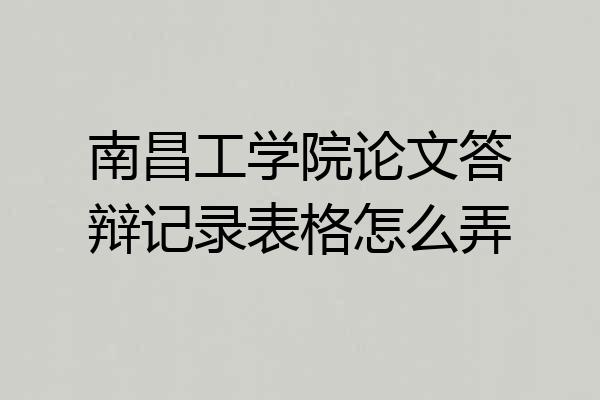 南昌工学院论文答辩记录表格怎么弄