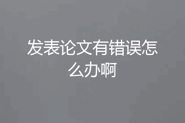 发表论文有错误怎么办啊