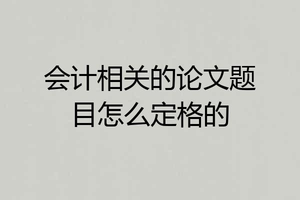 会计相关的论文题目怎么定格的
