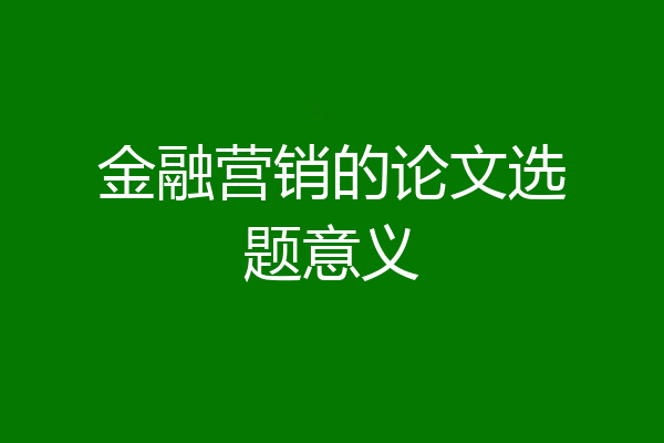 金融营销的论文选题意义