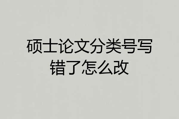 硕士论文分类号写错了怎么改