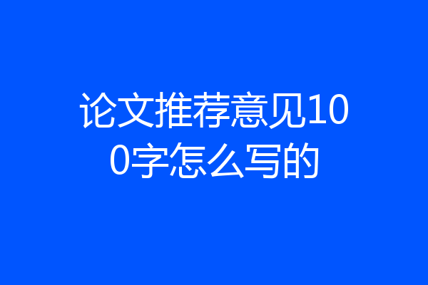 论文推荐意见100字怎么写的