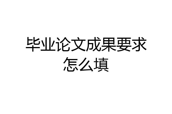毕业论文成果要求怎么填