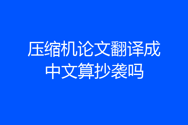 压缩机论文翻译成中文算抄袭吗