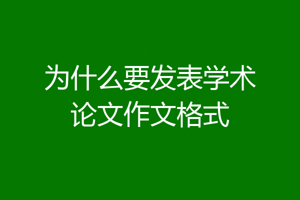 为什么要发表学术论文作文格式