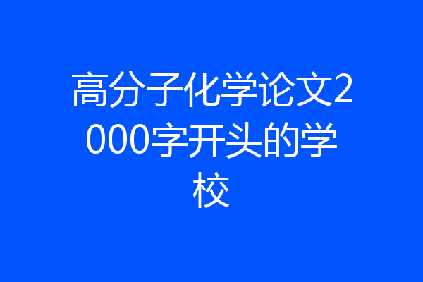 高分子化学论文2000字开头的学校