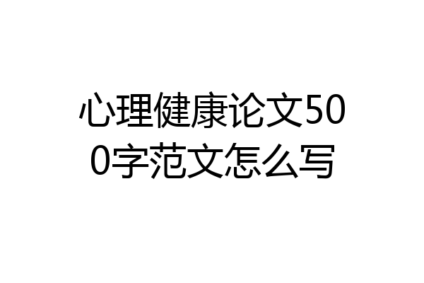 心理健康论文500字范文怎么写