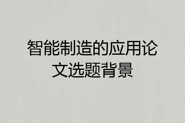 智能制造的应用论文选题背景