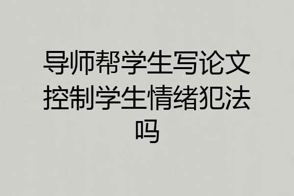 导师帮学生写论文控制学生情绪犯法吗