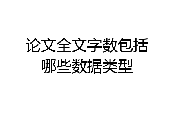 论文全文字数包括哪些数据类型