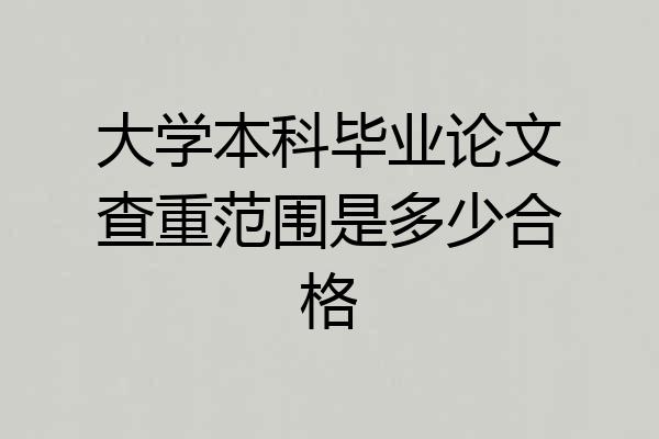 大学本科毕业论文查重范围是多少合格