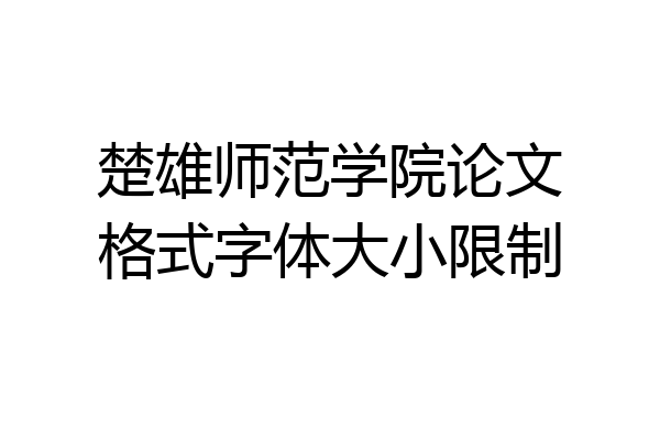 楚雄师范学院论文格式字体大小限制