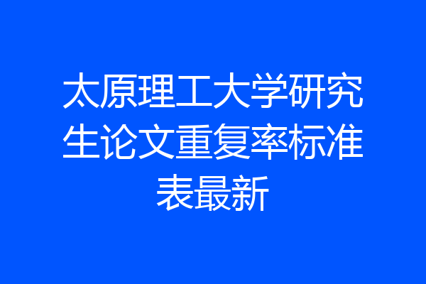 太原理工大学研究生论文重复率标准表最新