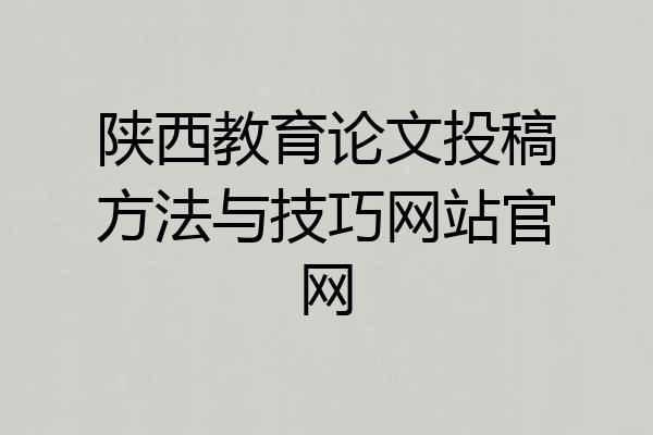 陕西教育论文投稿方法与技巧网站官网