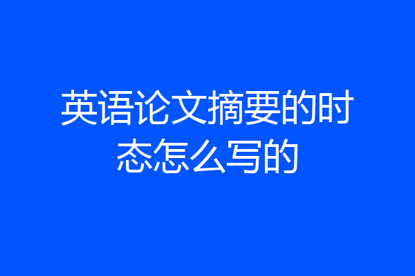 英语论文摘要的时态怎么写的