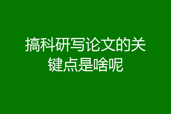 搞科研写论文的关键点是啥呢