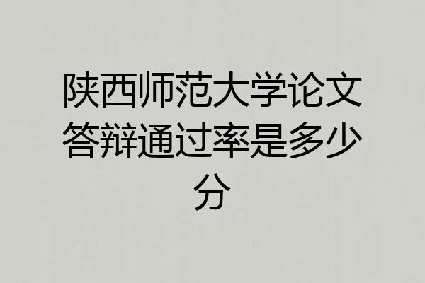 陕西师范大学论文答辩通过率是多少分