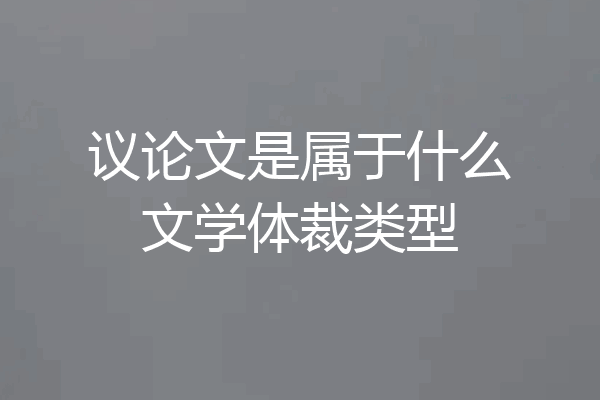 议论文是属于什么文学体裁类型