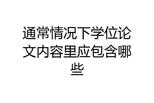 通常情况下学位论文内容里应包含哪些