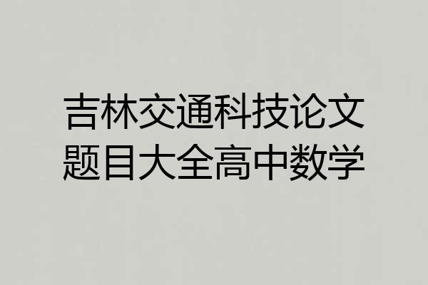 吉林交通科技论文题目大全高中数学