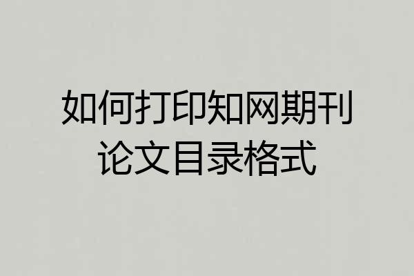 如何打印知网期刊论文目录格式