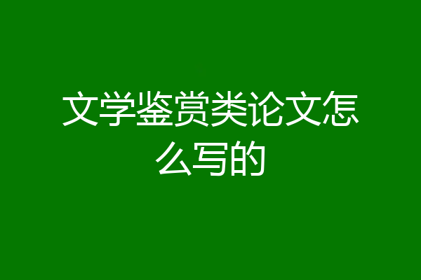 文学鉴赏类论文怎么写的