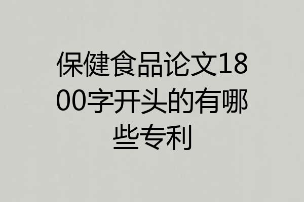 保健食品论文1800字开头的有哪些专利