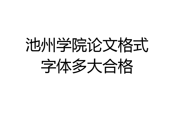 池州学院论文格式字体多大合格