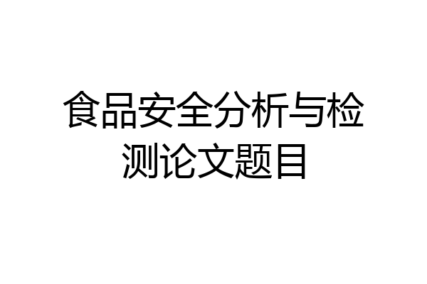 食品安全分析与检测论文题目