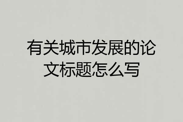 有关城市发展的论文标题怎么写