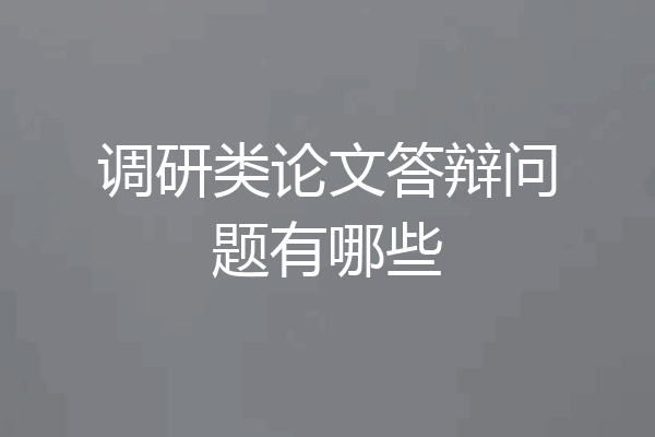 调研类论文答辩问题有哪些