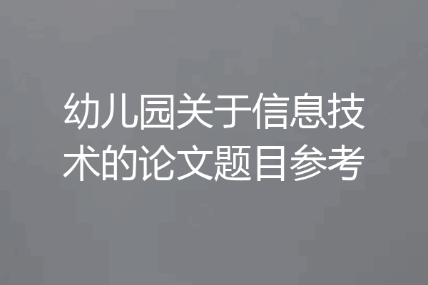 幼儿园关于信息技术的论文题目参考