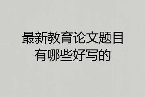 最新教育论文题目有哪些好写的
