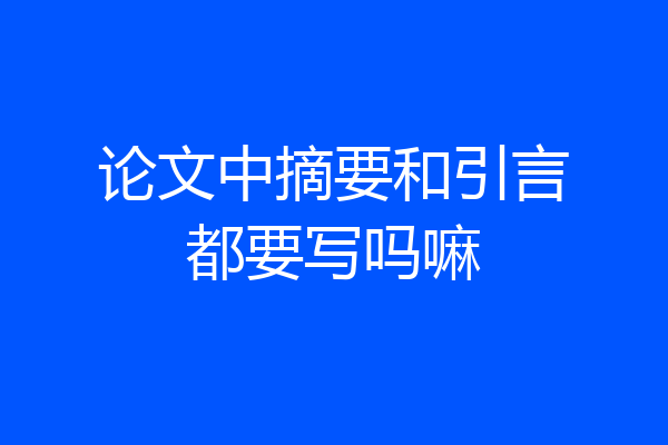 论文中摘要和引言都要写吗嘛