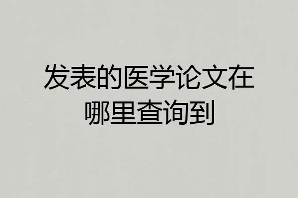 发表的医学论文在哪里查询到