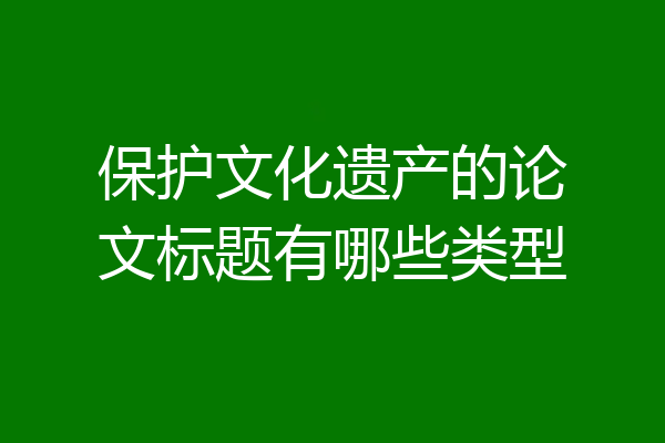 保护文化遗产的论文标题有哪些类型