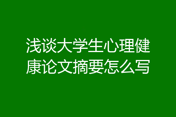 浅谈大学生心理健康论文摘要怎么写