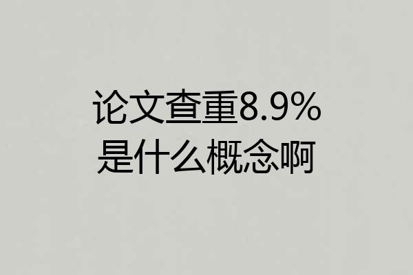 论文查重8.9%是什么概念啊