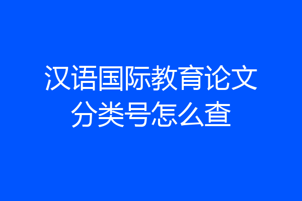 汉语国际教育论文分类号怎么查