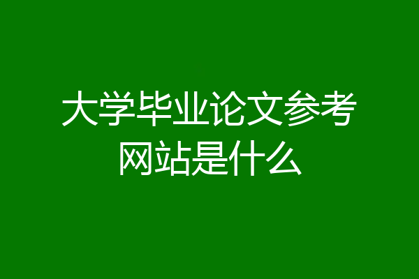 大学毕业论文参考网站是什么